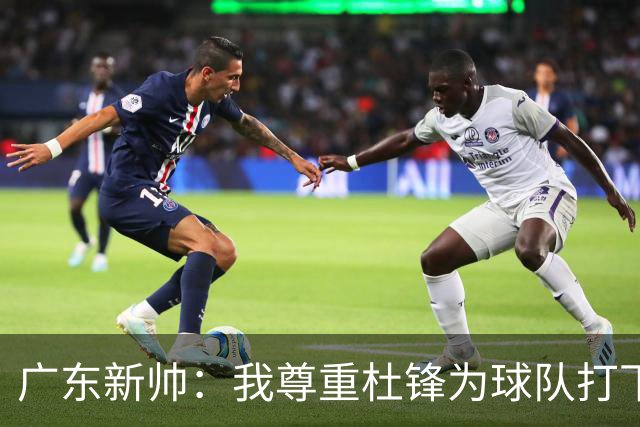 广东新帅：我尊重杜锋为球队打下的基础，也会推行自己的想法