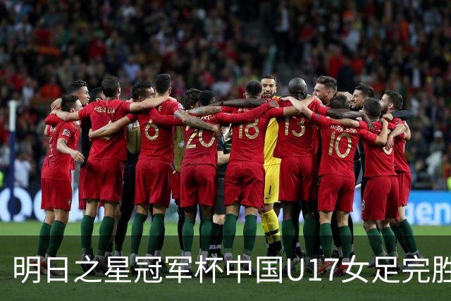 明日之星冠军杯中国U17女足完胜三大豪门，主帅马晓旭为何仍不满意