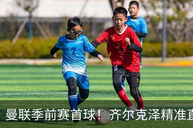 曼联季前赛首球！齐尔克泽精准直塞，莱西禁区内内切搓射破门