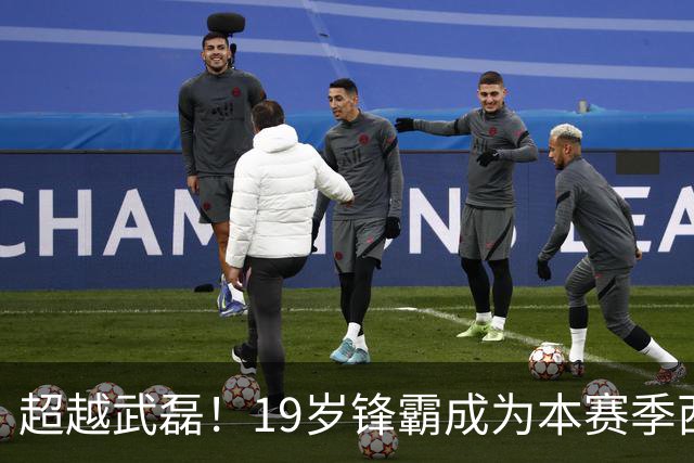 超越武磊！19岁锋霸成为本赛季西甲连场破门的中国男足新星